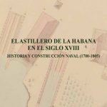 El astillero de la Habana en el s. XVIII. Historia y construcción naval (1700-1805)