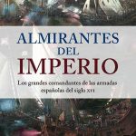 "Almirantes del Imperio. Los grandes comandantes de las Armadas españolas del siglo XVI