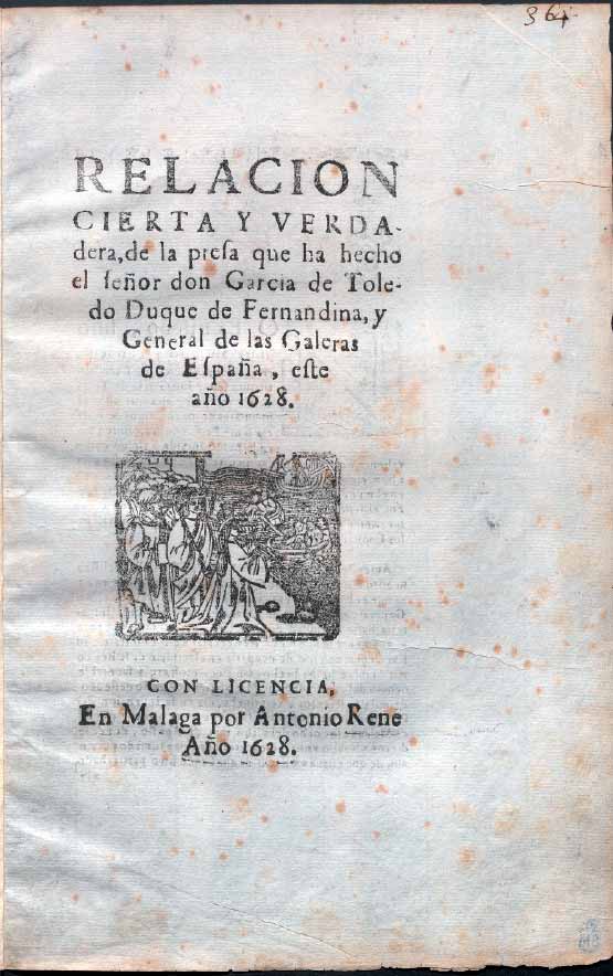 Portada de la relación de 1628. ANÓNIMO: Relación cierta y verdadera de la presa que ha hecho el señor don García de Toledo, duque de Fernandina y general de las galeras de España, este año 1628. Málaga, Antonio René, 1628. Biblioteca Nacional de España, ejemplar digitalizado, registro XX4906360. Portada.
